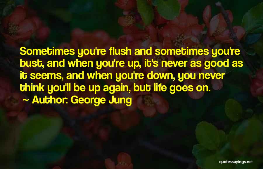 George Jung Quotes: Sometimes You're Flush And Sometimes You're Bust, And When You're Up, It's Never As Good As It Seems, And When