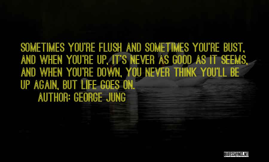 George Jung Quotes: Sometimes You're Flush And Sometimes You're Bust, And When You're Up, It's Never As Good As It Seems, And When