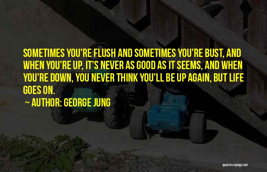 George Jung Quotes: Sometimes You're Flush And Sometimes You're Bust, And When You're Up, It's Never As Good As It Seems, And When