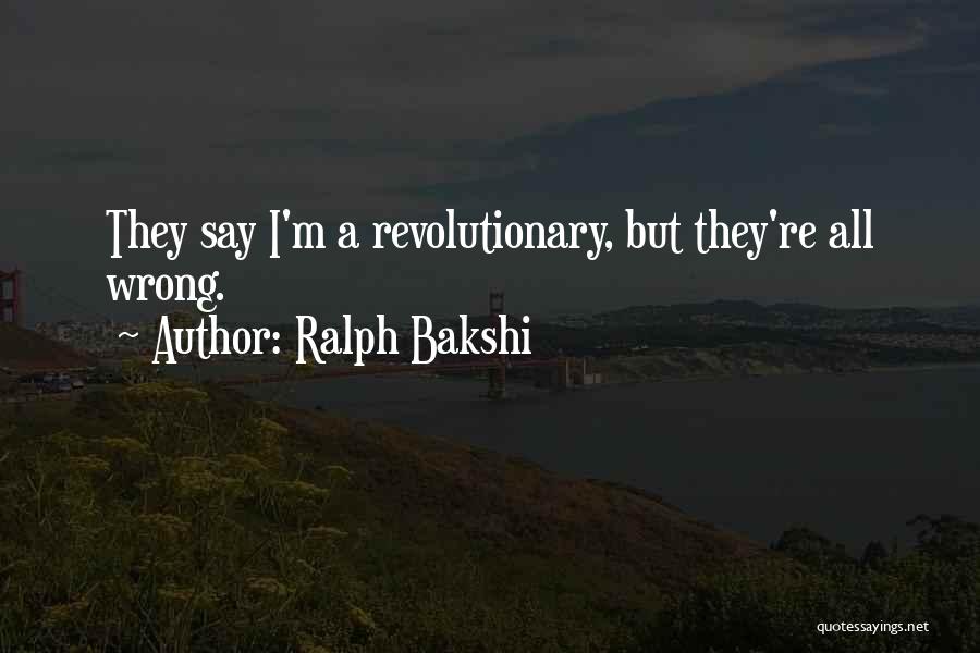 Ralph Bakshi Quotes: They Say I'm A Revolutionary, But They're All Wrong.