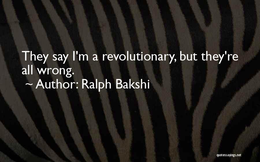 Ralph Bakshi Quotes: They Say I'm A Revolutionary, But They're All Wrong.