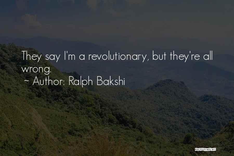 Ralph Bakshi Quotes: They Say I'm A Revolutionary, But They're All Wrong.