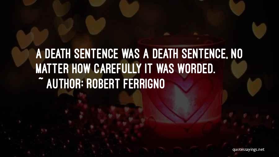 Robert Ferrigno Quotes: A Death Sentence Was A Death Sentence, No Matter How Carefully It Was Worded.