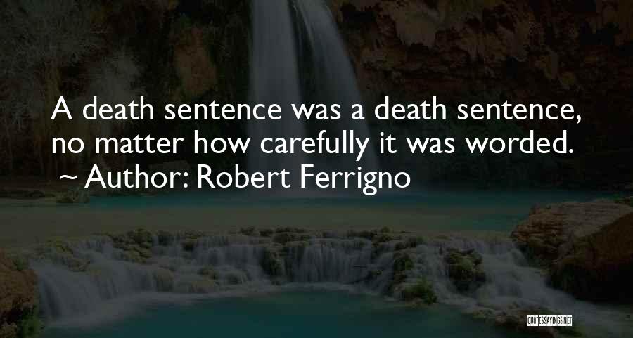 Robert Ferrigno Quotes: A Death Sentence Was A Death Sentence, No Matter How Carefully It Was Worded.
