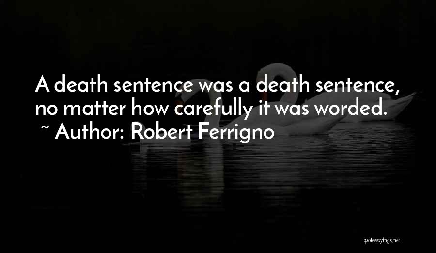 Robert Ferrigno Quotes: A Death Sentence Was A Death Sentence, No Matter How Carefully It Was Worded.