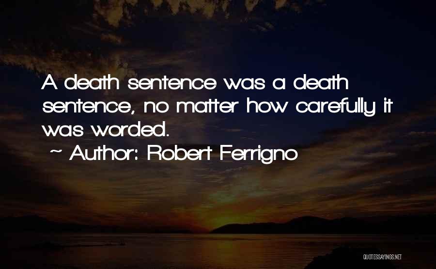 Robert Ferrigno Quotes: A Death Sentence Was A Death Sentence, No Matter How Carefully It Was Worded.
