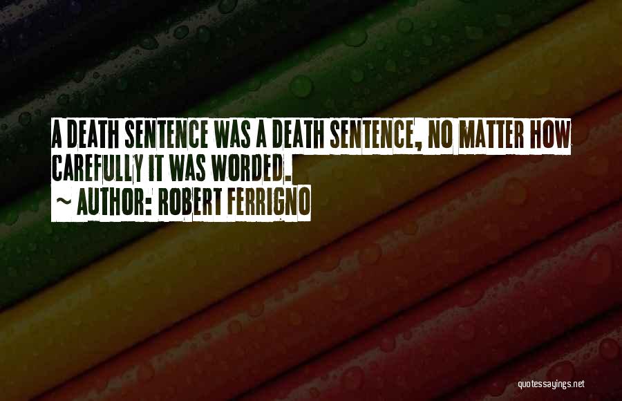 Robert Ferrigno Quotes: A Death Sentence Was A Death Sentence, No Matter How Carefully It Was Worded.