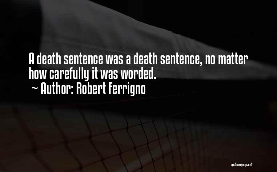 Robert Ferrigno Quotes: A Death Sentence Was A Death Sentence, No Matter How Carefully It Was Worded.
