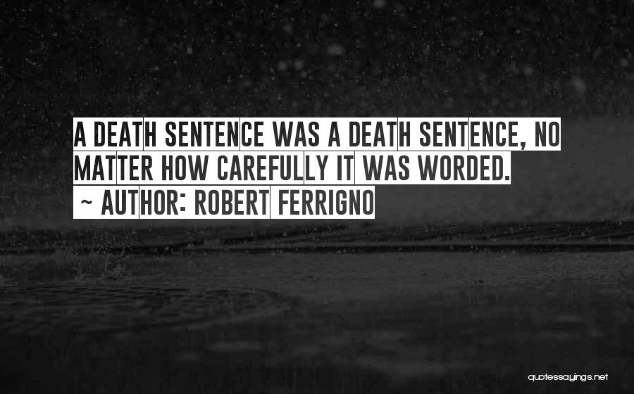 Robert Ferrigno Quotes: A Death Sentence Was A Death Sentence, No Matter How Carefully It Was Worded.