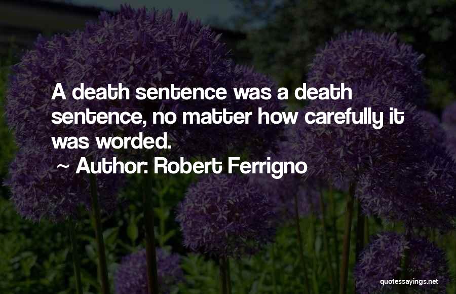 Robert Ferrigno Quotes: A Death Sentence Was A Death Sentence, No Matter How Carefully It Was Worded.