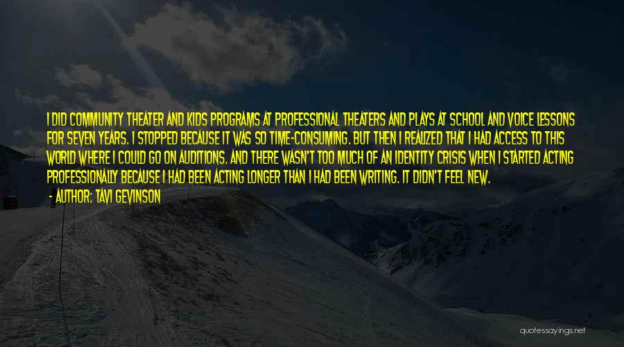 Tavi Gevinson Quotes: I Did Community Theater And Kids Programs At Professional Theaters And Plays At School And Voice Lessons For Seven Years.