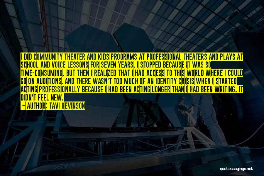 Tavi Gevinson Quotes: I Did Community Theater And Kids Programs At Professional Theaters And Plays At School And Voice Lessons For Seven Years.