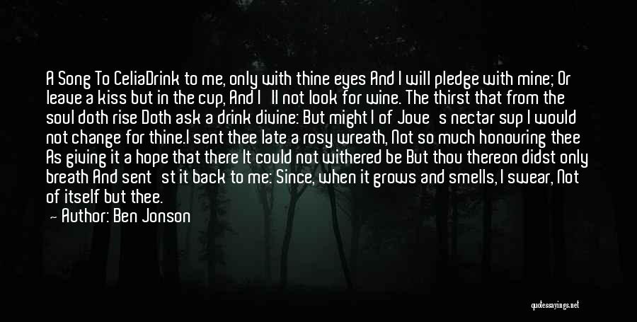 Ben Jonson Quotes: A Song To Celiadrink To Me, Only With Thine Eyes And I Will Pledge With Mine; Or Leave A Kiss