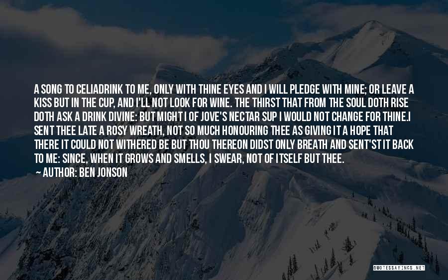 Ben Jonson Quotes: A Song To Celiadrink To Me, Only With Thine Eyes And I Will Pledge With Mine; Or Leave A Kiss