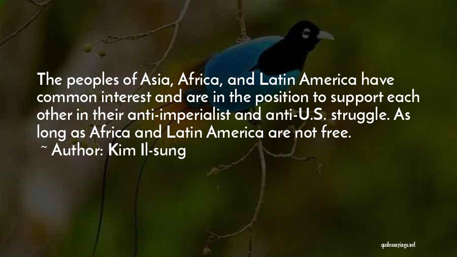 Kim Il-sung Quotes: The Peoples Of Asia, Africa, And Latin America Have Common Interest And Are In The Position To Support Each Other