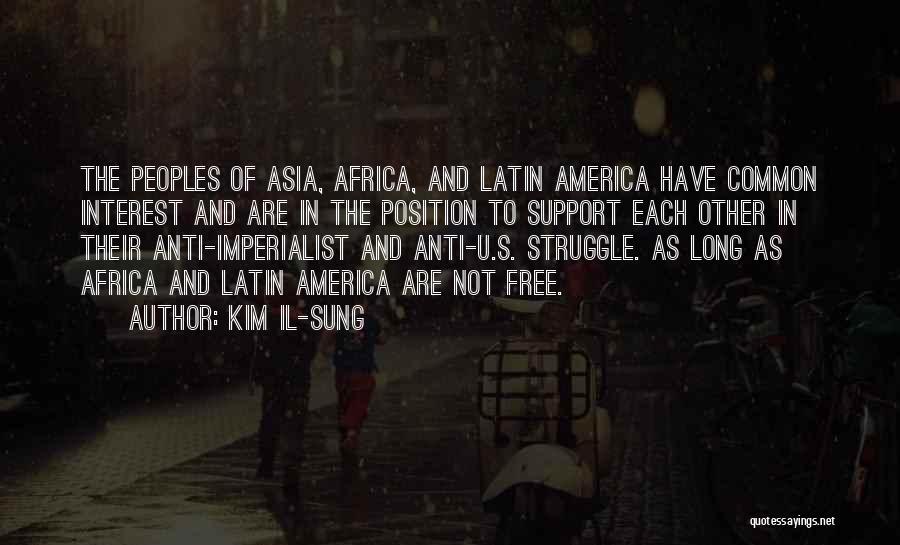 Kim Il-sung Quotes: The Peoples Of Asia, Africa, And Latin America Have Common Interest And Are In The Position To Support Each Other