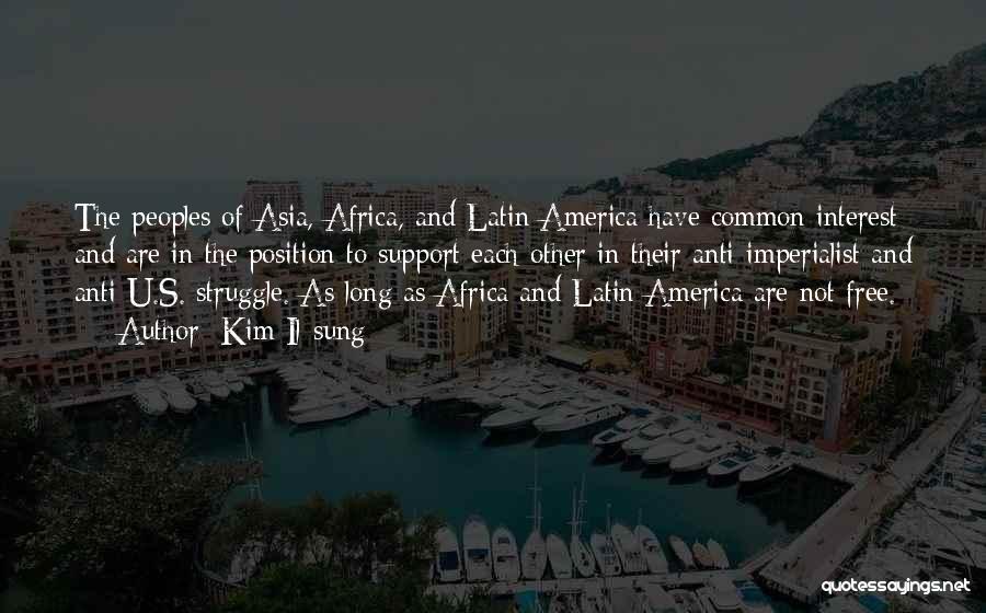 Kim Il-sung Quotes: The Peoples Of Asia, Africa, And Latin America Have Common Interest And Are In The Position To Support Each Other