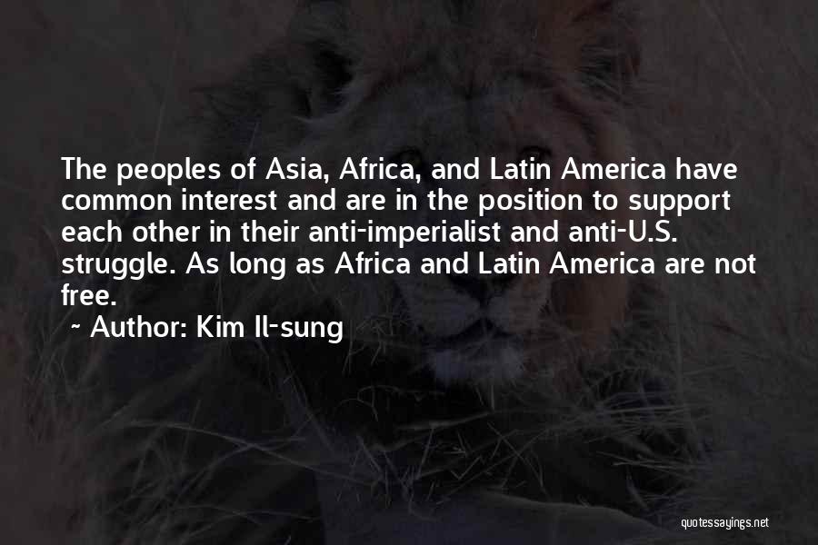 Kim Il-sung Quotes: The Peoples Of Asia, Africa, And Latin America Have Common Interest And Are In The Position To Support Each Other