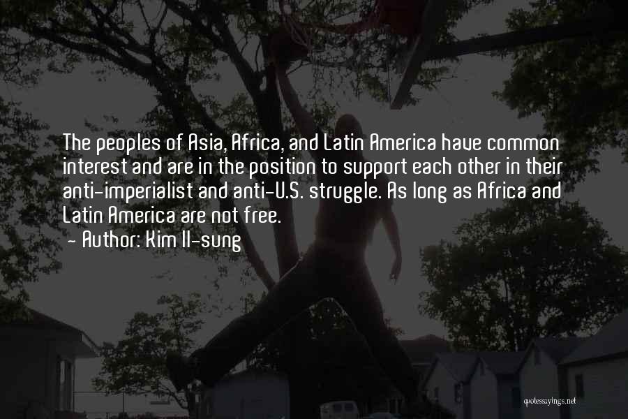 Kim Il-sung Quotes: The Peoples Of Asia, Africa, And Latin America Have Common Interest And Are In The Position To Support Each Other