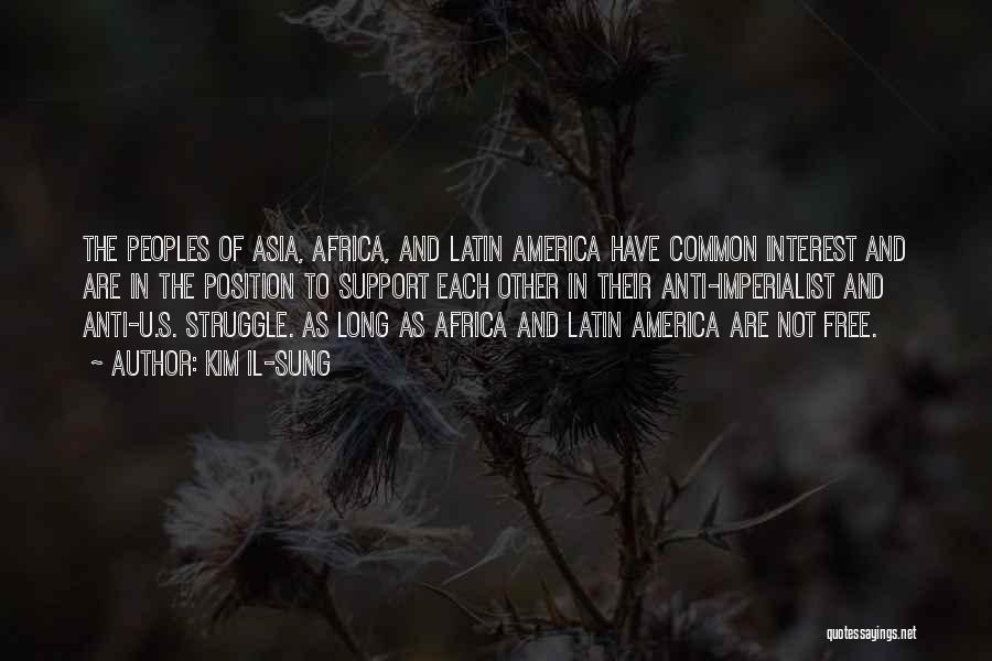 Kim Il-sung Quotes: The Peoples Of Asia, Africa, And Latin America Have Common Interest And Are In The Position To Support Each Other