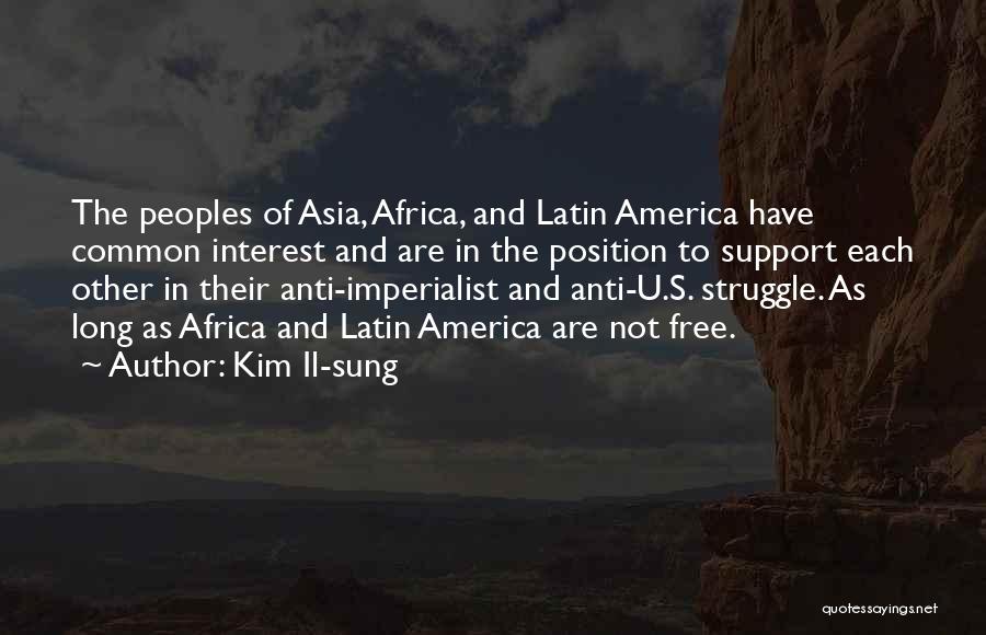 Kim Il-sung Quotes: The Peoples Of Asia, Africa, And Latin America Have Common Interest And Are In The Position To Support Each Other