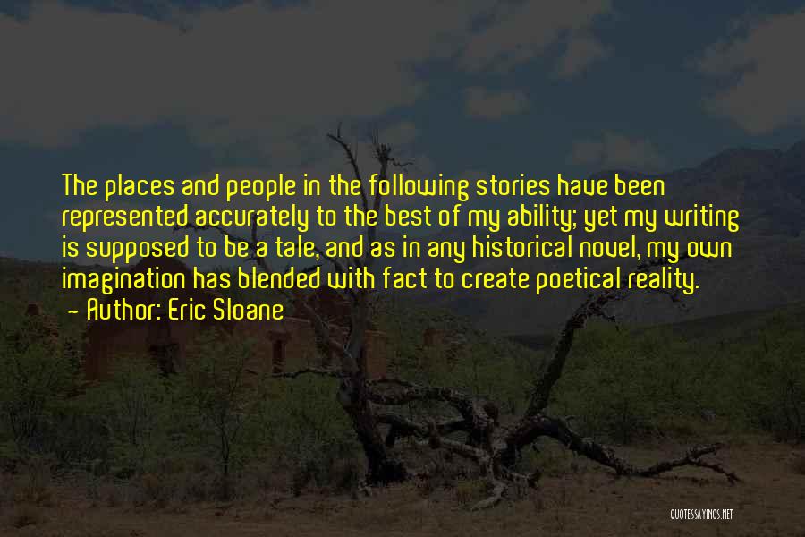 Eric Sloane Quotes: The Places And People In The Following Stories Have Been Represented Accurately To The Best Of My Ability; Yet My