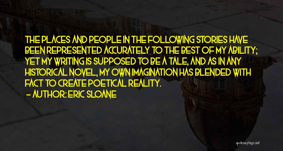 Eric Sloane Quotes: The Places And People In The Following Stories Have Been Represented Accurately To The Best Of My Ability; Yet My