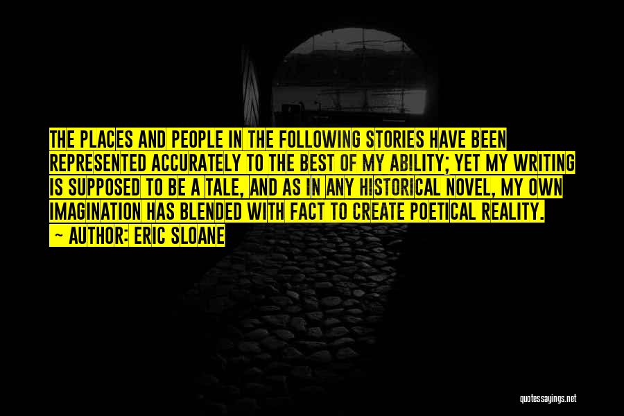 Eric Sloane Quotes: The Places And People In The Following Stories Have Been Represented Accurately To The Best Of My Ability; Yet My