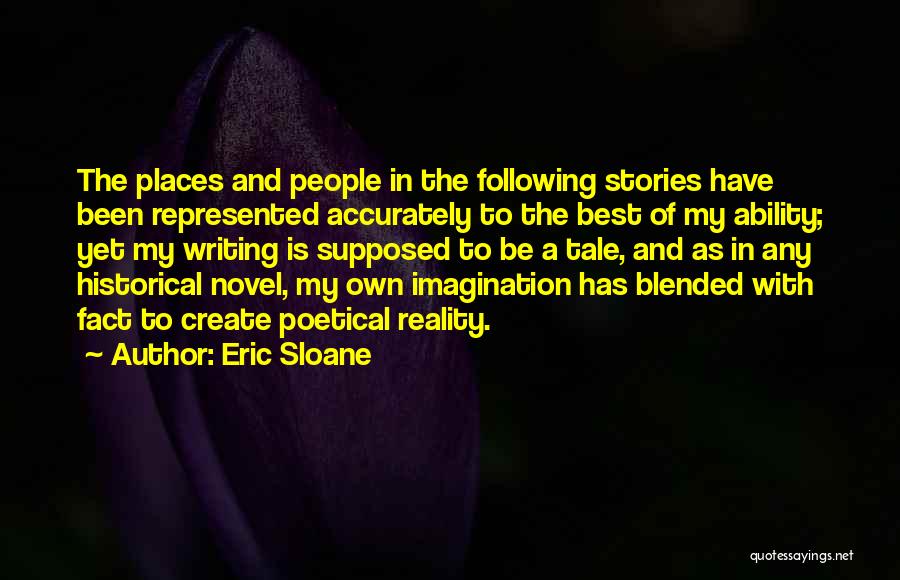 Eric Sloane Quotes: The Places And People In The Following Stories Have Been Represented Accurately To The Best Of My Ability; Yet My