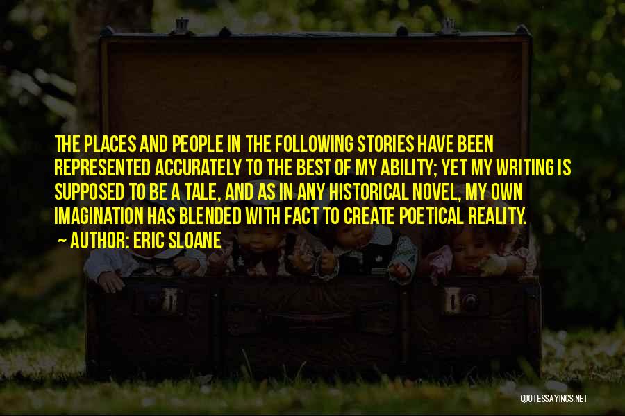 Eric Sloane Quotes: The Places And People In The Following Stories Have Been Represented Accurately To The Best Of My Ability; Yet My