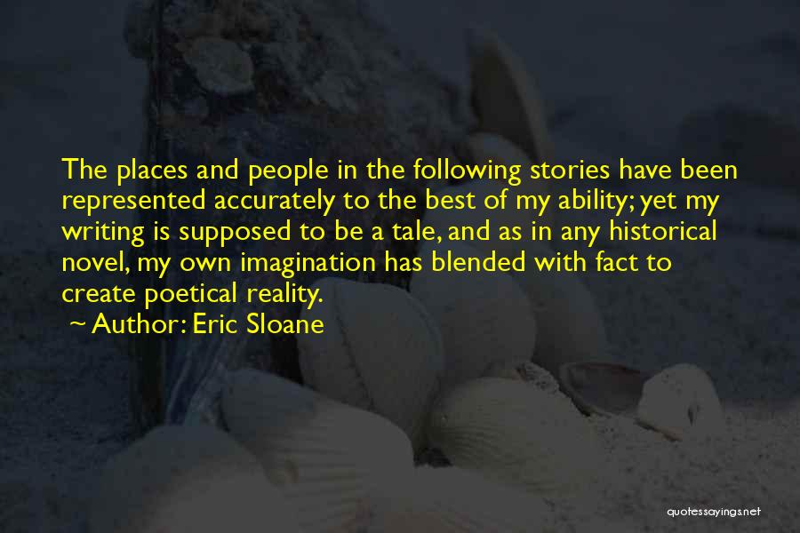 Eric Sloane Quotes: The Places And People In The Following Stories Have Been Represented Accurately To The Best Of My Ability; Yet My