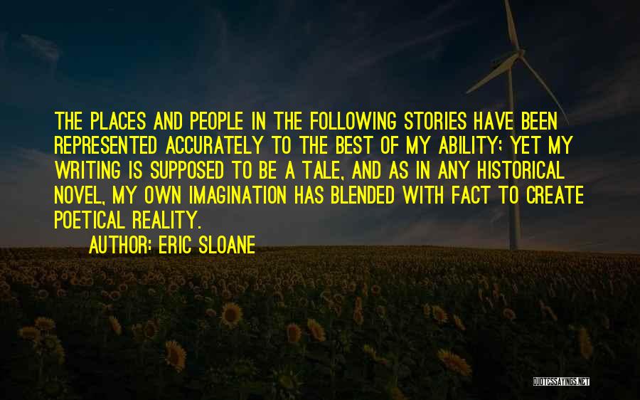 Eric Sloane Quotes: The Places And People In The Following Stories Have Been Represented Accurately To The Best Of My Ability; Yet My