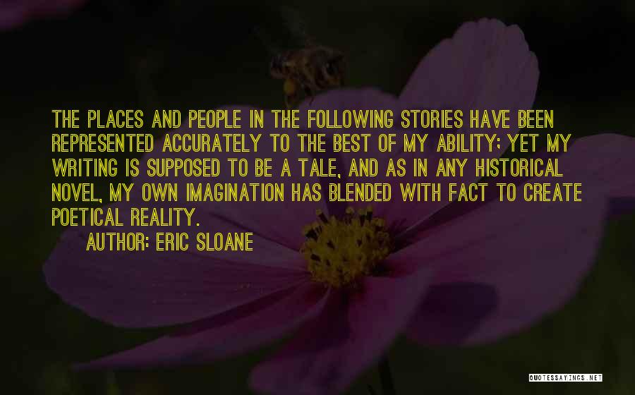 Eric Sloane Quotes: The Places And People In The Following Stories Have Been Represented Accurately To The Best Of My Ability; Yet My