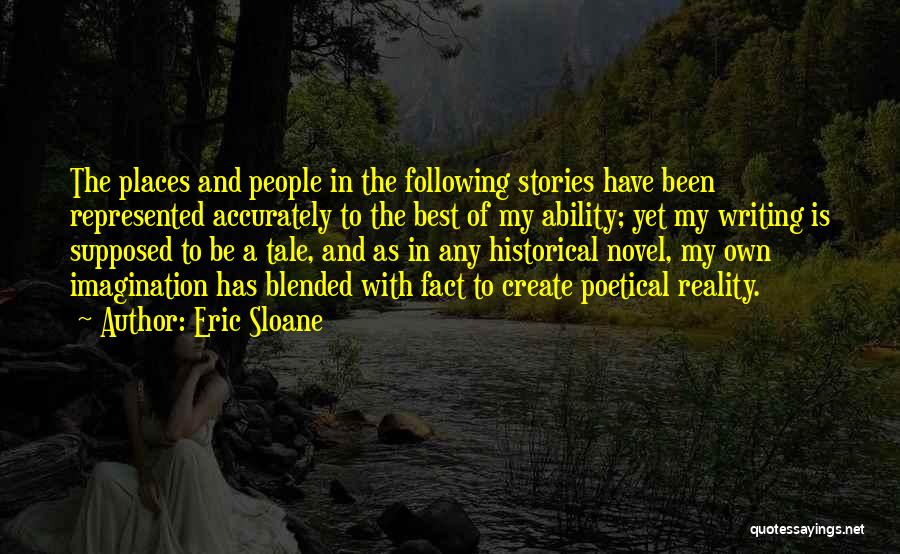 Eric Sloane Quotes: The Places And People In The Following Stories Have Been Represented Accurately To The Best Of My Ability; Yet My