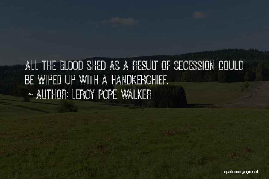 LeRoy Pope Walker Quotes: All The Blood Shed As A Result Of Secession Could Be Wiped Up With A Handkerchief.