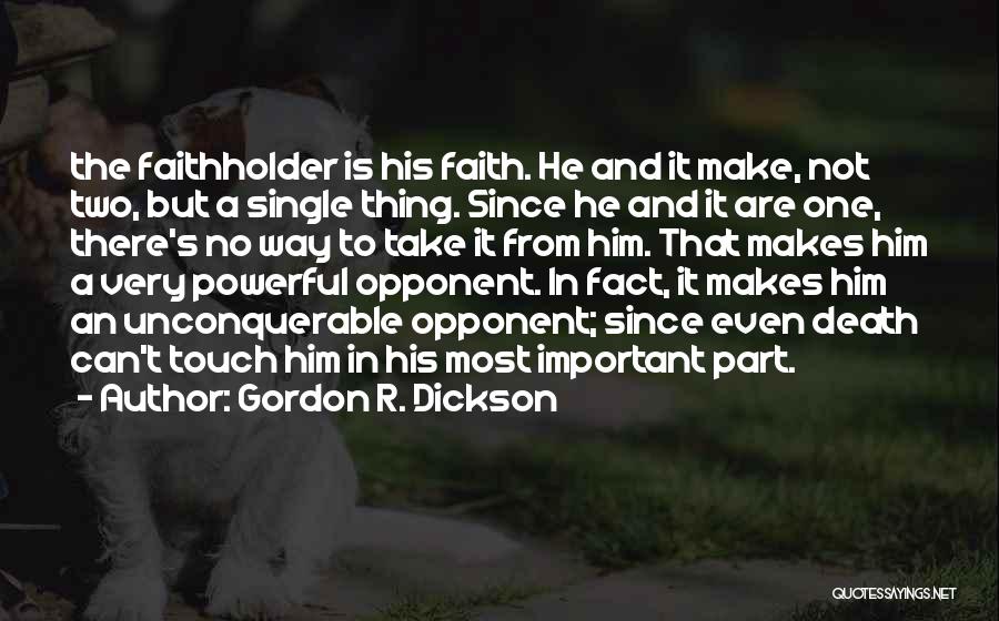 Gordon R. Dickson Quotes: The Faithholder Is His Faith. He And It Make, Not Two, But A Single Thing. Since He And It Are