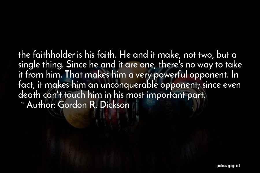 Gordon R. Dickson Quotes: The Faithholder Is His Faith. He And It Make, Not Two, But A Single Thing. Since He And It Are