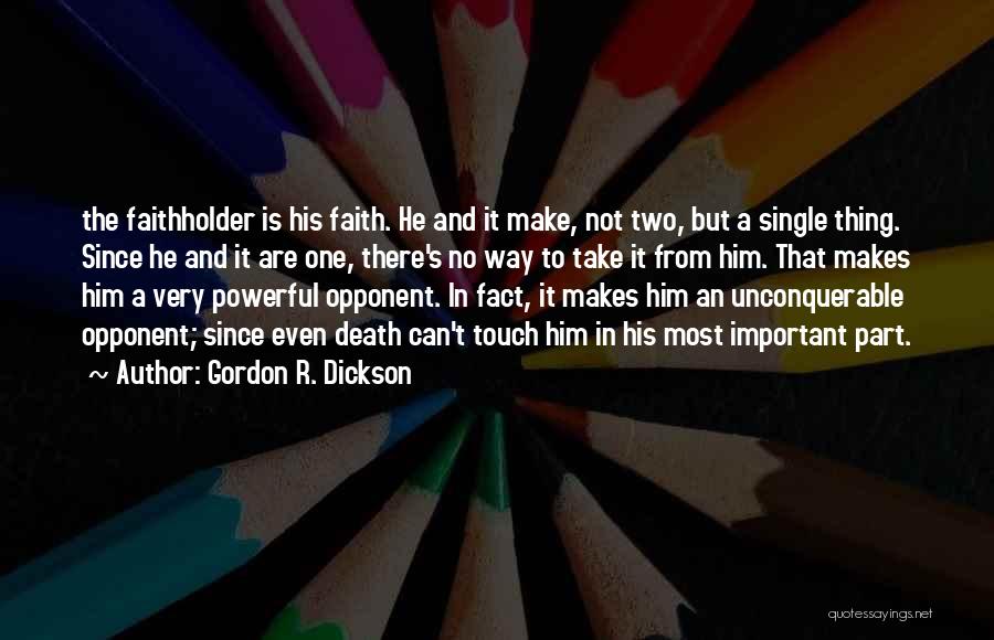 Gordon R. Dickson Quotes: The Faithholder Is His Faith. He And It Make, Not Two, But A Single Thing. Since He And It Are