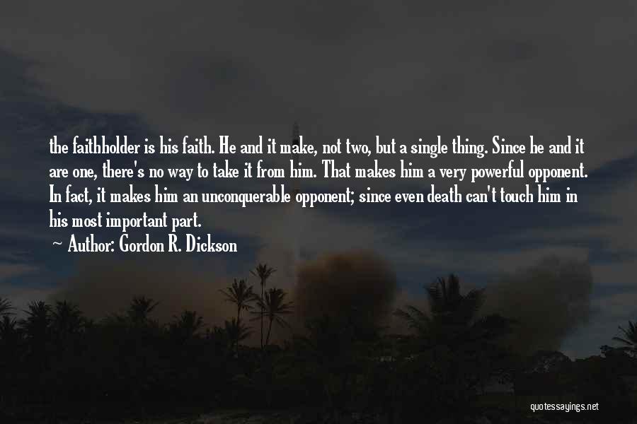 Gordon R. Dickson Quotes: The Faithholder Is His Faith. He And It Make, Not Two, But A Single Thing. Since He And It Are