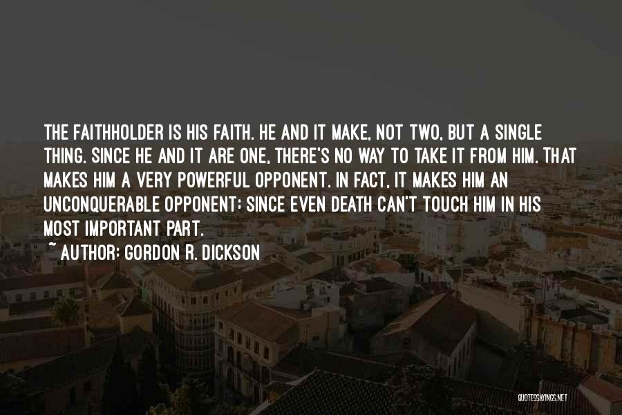 Gordon R. Dickson Quotes: The Faithholder Is His Faith. He And It Make, Not Two, But A Single Thing. Since He And It Are