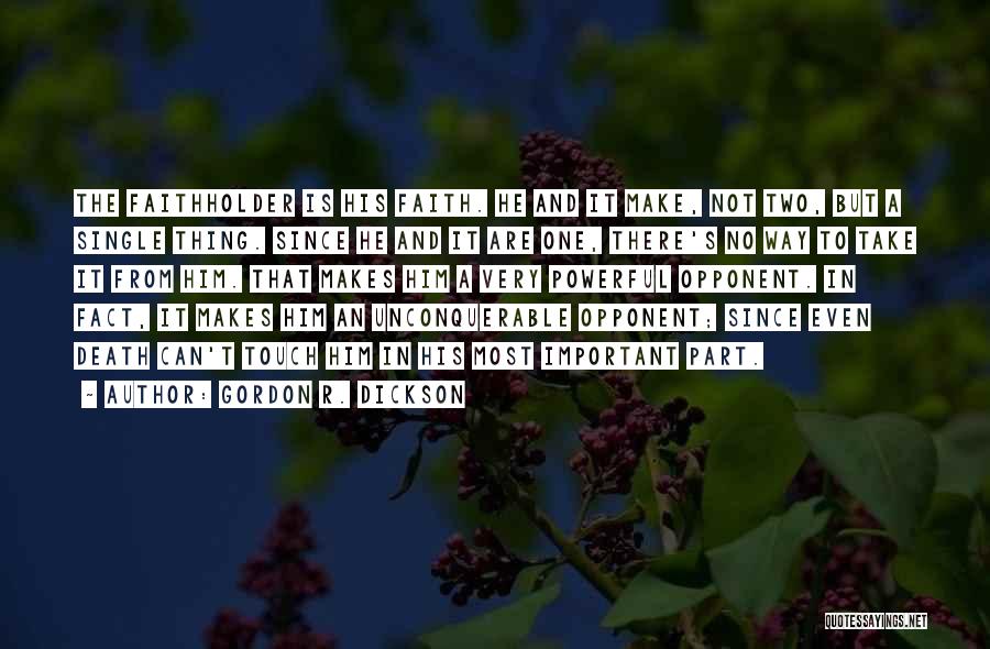 Gordon R. Dickson Quotes: The Faithholder Is His Faith. He And It Make, Not Two, But A Single Thing. Since He And It Are