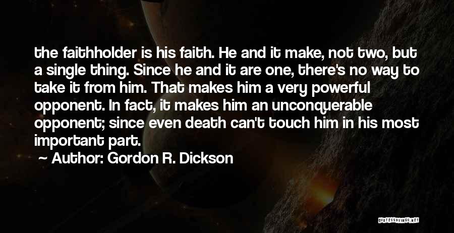 Gordon R. Dickson Quotes: The Faithholder Is His Faith. He And It Make, Not Two, But A Single Thing. Since He And It Are