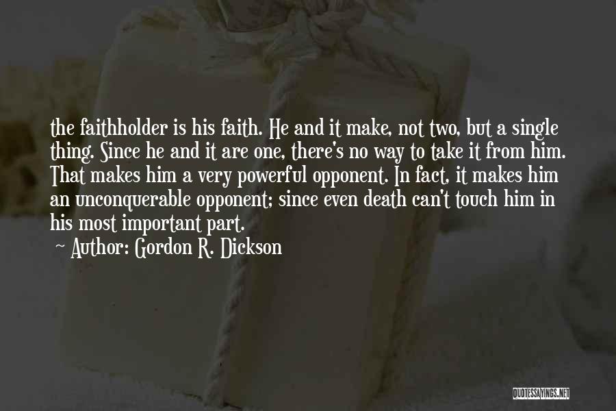 Gordon R. Dickson Quotes: The Faithholder Is His Faith. He And It Make, Not Two, But A Single Thing. Since He And It Are