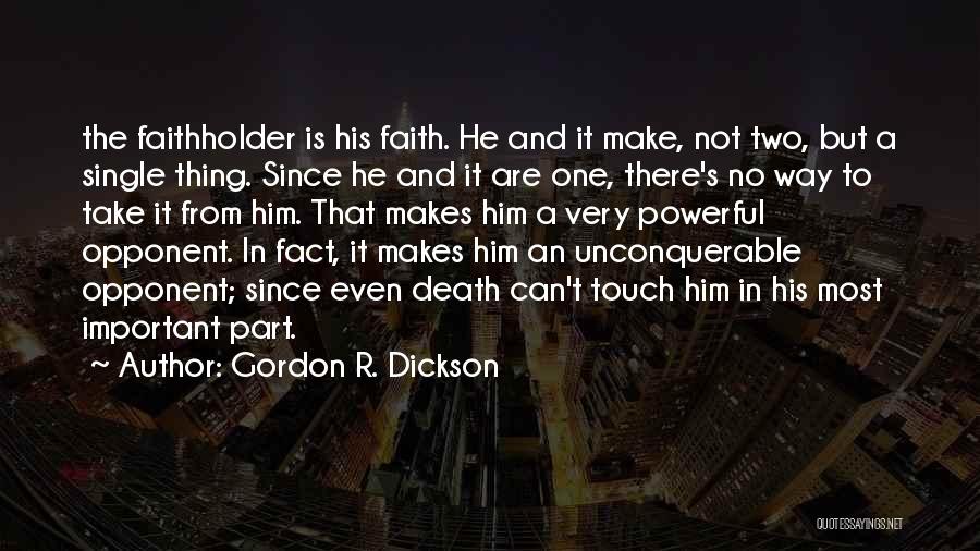 Gordon R. Dickson Quotes: The Faithholder Is His Faith. He And It Make, Not Two, But A Single Thing. Since He And It Are