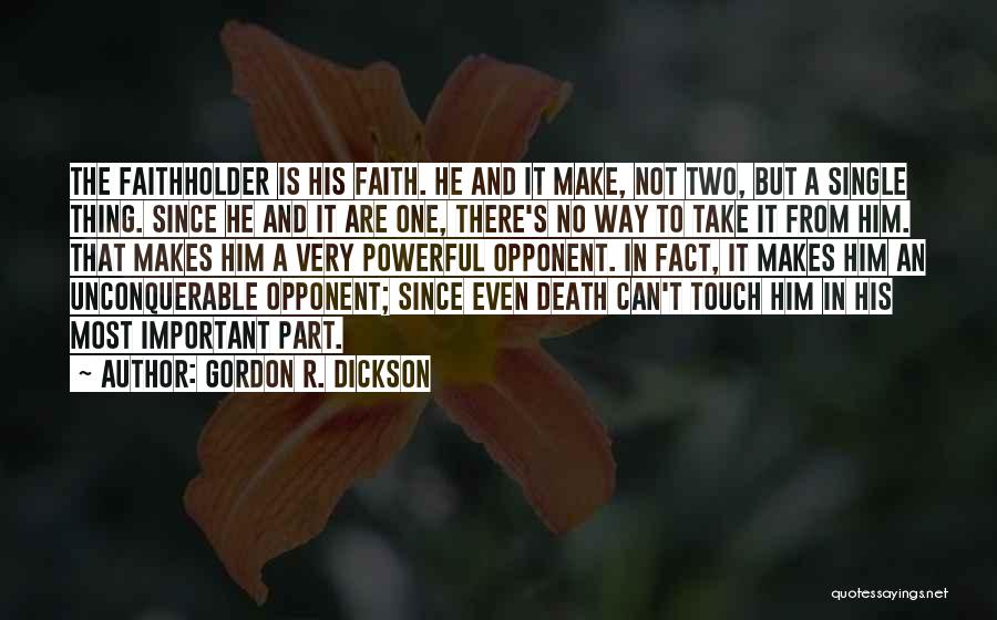Gordon R. Dickson Quotes: The Faithholder Is His Faith. He And It Make, Not Two, But A Single Thing. Since He And It Are