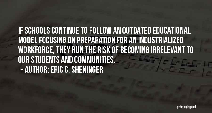 Eric C. Sheninger Quotes: If Schools Continue To Follow An Outdated Educational Model Focusing On Preparation For An Industrialized Workforce, They Run The Risk