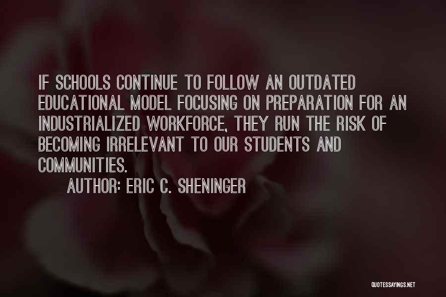 Eric C. Sheninger Quotes: If Schools Continue To Follow An Outdated Educational Model Focusing On Preparation For An Industrialized Workforce, They Run The Risk