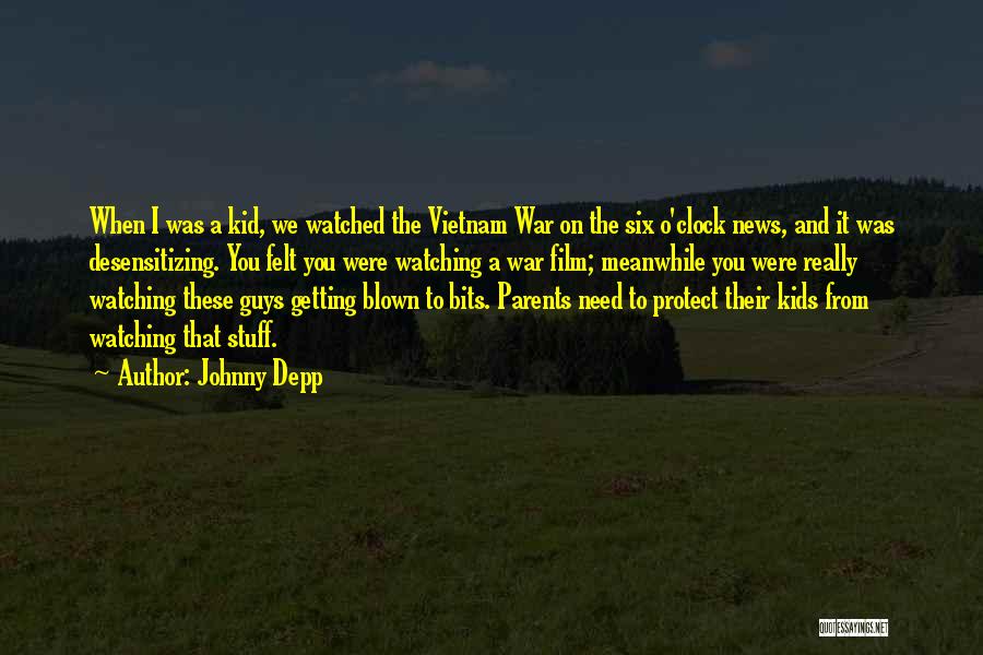 Johnny Depp Quotes: When I Was A Kid, We Watched The Vietnam War On The Six O'clock News, And It Was Desensitizing. You