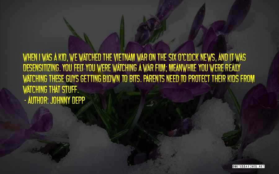 Johnny Depp Quotes: When I Was A Kid, We Watched The Vietnam War On The Six O'clock News, And It Was Desensitizing. You