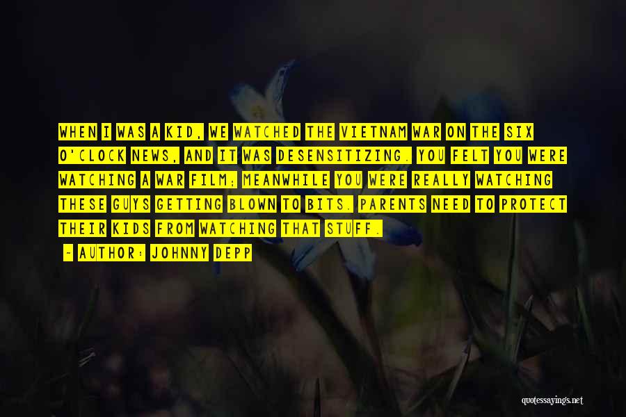 Johnny Depp Quotes: When I Was A Kid, We Watched The Vietnam War On The Six O'clock News, And It Was Desensitizing. You